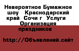 Невероятное Бумажное шоу - Краснодарский край, Сочи г. Услуги » Организация праздников   